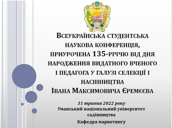 СЕКЦІЙНЕ ЗАСІДАННЯ КАФЕДРИ МАРКЕТИНГУ ВСЕУКРАЇНСЬКОЇ СТУДЕНТСЬКОЇ НАУКОВОЇ КОНФЕРЕНЦІЇ, ПРИУРОЧЕНОЇ 135-РІЧЧЮ ВІД ДНЯ НАРОДЖЕННЯ ВИДАТНОГО ВЧЕНОГО І ПЕДАГОГА У ГАЛУЗІ СЕЛЕКЦІЇ І НАСІННИЦТВА ІВАНА МАКСИМОВИЧА ЄРЕМЄЄВА