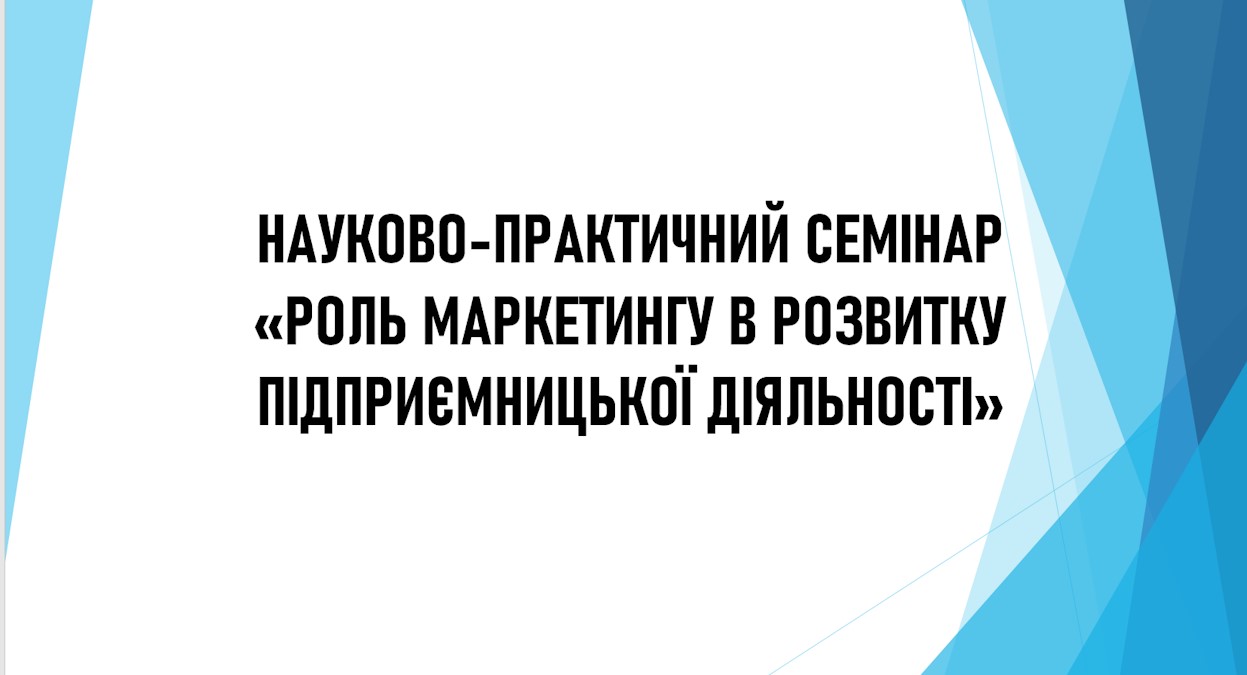 НАУКОВО-ПРАКТИЧНИЙ СЕМІНАР КАФЕДРИ МАРКЕТИНГУ «РОЛЬ МАРКЕТИНГУ В РОЗВИТКУ ПІДПРИЄМНИЦЬКОЇ ДІЯЛЬНОСТІ»